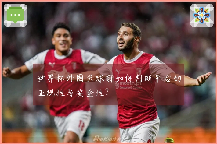 世界杯外围买球前如何判断平台的正规性与安全性？